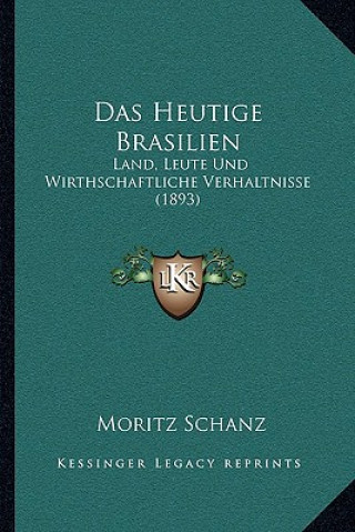 Knjiga Das Heutige Brasilien: Land, Leute Und Wirthschaftliche Verhaltnisse (1893) Moritz Schanz