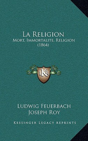 Kniha La Religion: Mort, Immortalite, Religion (1864) Ludwig Feuerbach