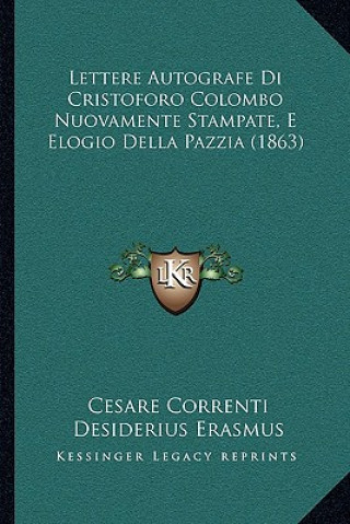 Kniha Lettere Autografe Di Cristoforo Colombo Nuovamente Stampate, E Elogio Della Pazzia (1863) Cesare Correnti
