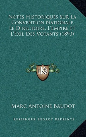 Kniha Notes Historiques Sur La Convention Nationale Le Directoire, L'Empire Et L'Exil Des Votants (1893) Marc Antoine Baudot