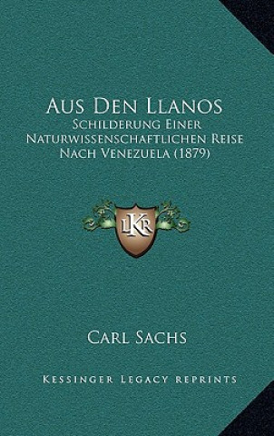 Kniha Aus Den Llanos: Schilderung Einer Naturwissenschaftlichen Reise Nach Venezuela (1879) Carl Sachs