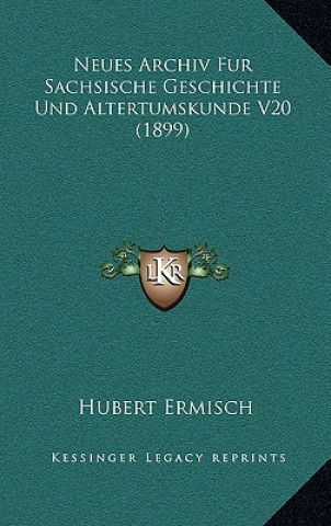 Kniha Neues Archiv Fur Sachsische Geschichte Und Altertumskunde V20 (1899) Hubert Ermisch