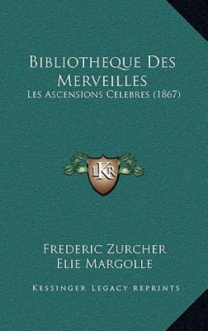 Kniha Bibliotheque Des Merveilles: Les Ascensions Celebres (1867) Frederic Zurcher