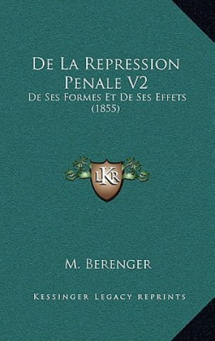 Книга De La Repression Penale V2: De Ses Formes Et De Ses Effets (1855) M. Berenger