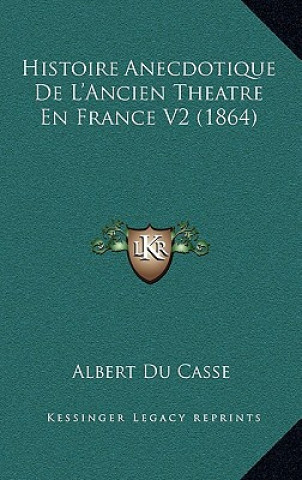 Kniha Histoire Anecdotique De L'Ancien Theatre En France V2 (1864) Albert Du Casse