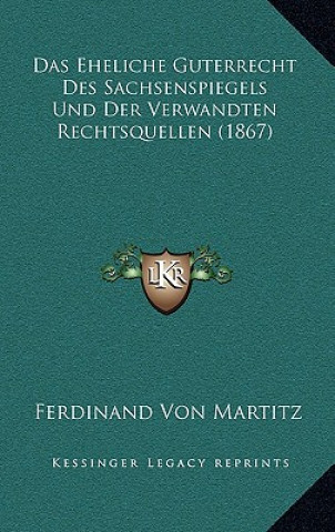 Kniha Das Eheliche Guterrecht Des Sachsenspiegels Und Der Verwandten Rechtsquellen (1867) Ferdinand Von Martitz