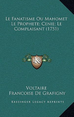 Könyv Le Fanatisme Ou Mahomet Le Prophete; Cenie; Le Complaisant (1751) Voltaire