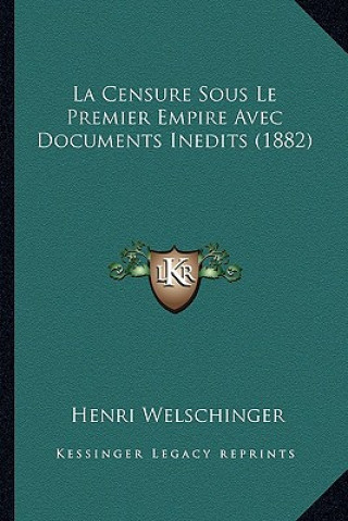 Kniha La Censure Sous Le Premier Empire Avec Documents Inedits (1882) Henri Welschinger