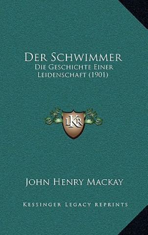 Książka Der Schwimmer: Die Geschichte Einer Leidenschaft (1901) John Henry MacKay