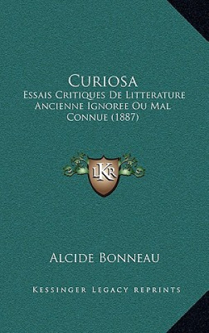 Kniha Curiosa: Essais Critiques De Litterature Ancienne Ignoree Ou Mal Connue (1887) Alcide Bonneau