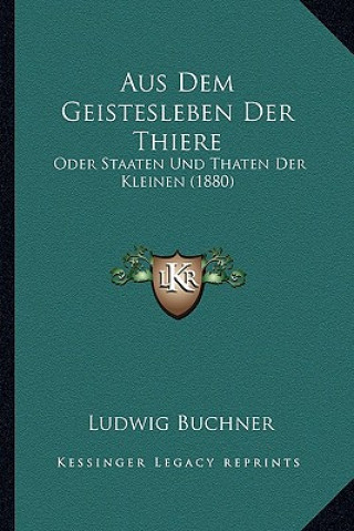 Книга Aus Dem Geistesleben Der Thiere: Oder Staaten Und Thaten Der Kleinen (1880) Ludwig Buchner