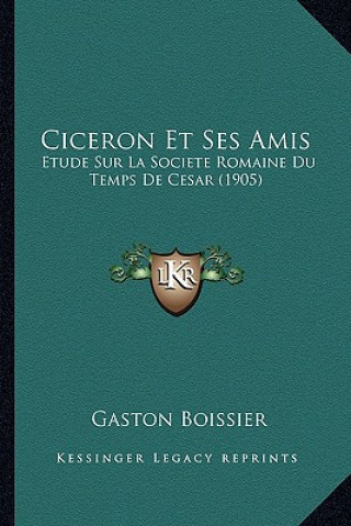 Kniha Ciceron Et Ses Amis: Etude Sur La Societe Romaine Du Temps De Cesar (1905) Gaston Boissier