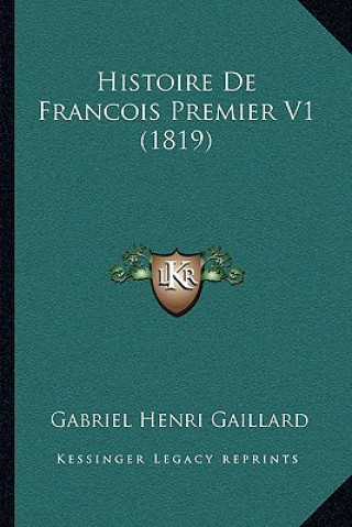 Könyv Histoire De Francois Premier V1 (1819) Gabriel Henri Gaillard