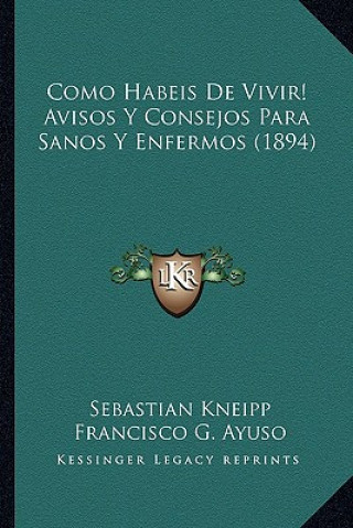 Kniha Como Habeis De Vivir! Avisos Y Consejos Para Sanos Y Enfermos (1894) Sebastian Kneipp