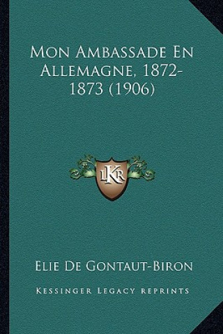 Könyv Mon Ambassade En Allemagne, 1872-1873 (1906) Elie De Gontaut-Biron