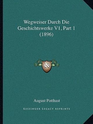 Libro Wegweiser Durch Die Geschichtswerke V1, Part 1 (1896) August Potthast