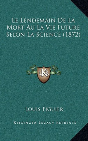Könyv Le Lendemain De La Mort Au La Vie Future Selon La Science (1872) Louis Figuier