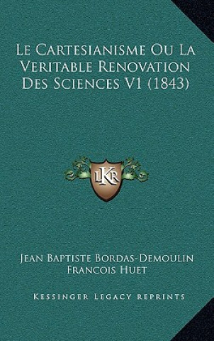 Boek Le Cartesianisme Ou La Veritable Renovation Des Sciences V1 (1843) Jean Baptiste Bordas-Demoulin
