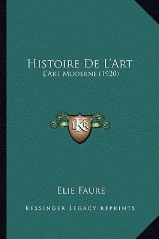Könyv Histoire De L'Art: L'Art Moderne (1920) Elie Faure