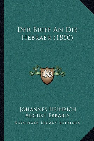 Kniha Der Brief An Die Hebraer (1850) Johannes Heinrich August Ebrard