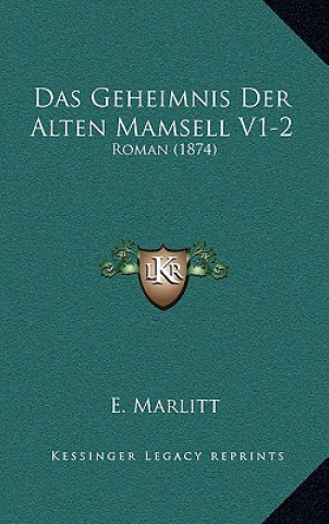 Könyv Das Geheimnis Der Alten Mamsell V1-2: Roman (1874) E. Marlitt