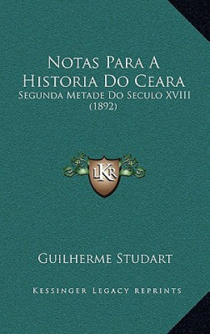 Carte Notas Para A Historia Do Ceara: Segunda Metade Do Seculo XVIII (1892) Guilherme Studart