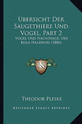 Kniha Ubersicht Der Saugethiere Und Vogel, Part 2: Vogel Und Nachtrage, Der Kola-Halbinsel (1886) Theodor Pleske