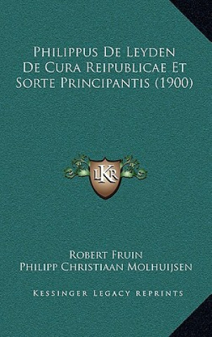 Buch Philippus De Leyden De Cura Reipublicae Et Sorte Principantis (1900) Robert Fruin