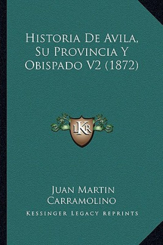 Kniha Historia De Avila, Su Provincia Y Obispado V2 (1872) Juan Martin Carramolino