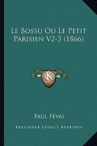 Kniha Le Bossu Ou Le Petit Parisien V2-3 (1866) Paul Feval