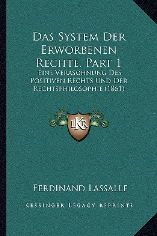 Buch Das System Der Erworbenen Rechte, Part 1: Eine Verasohnung Des Positiven Rechts Und Der Rechtsphilosophie (1861) Ferdinand Lassalle