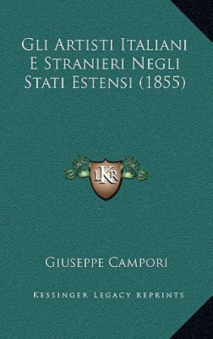 Kniha Gli Artisti Italiani E Stranieri Negli Stati Estensi (1855) Giuseppe Campori
