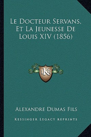 Kniha Le Docteur Servans, Et La Jeunesse De Louis XIV (1856) Alexandre Dumas Fils