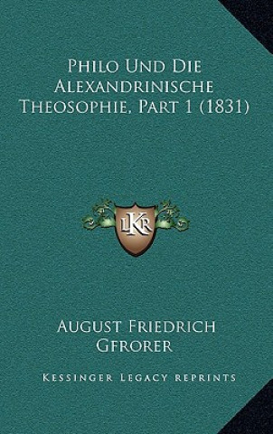 Książka Philo Und Die Alexandrinische Theosophie, Part 1 (1831) August Friedrich Gfrorer