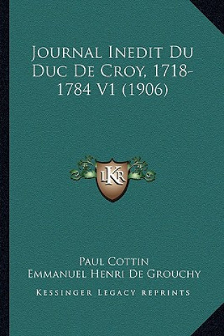 Livro Journal Inedit Du Duc De Croy, 1718-1784 V1 (1906) Paul Cottin
