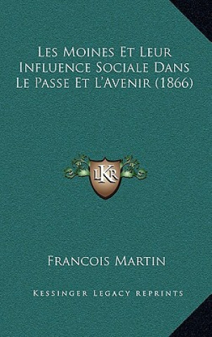 Książka Les Moines Et Leur Influence Sociale Dans Le Passe Et L'Avenir (1866) Francois Martin