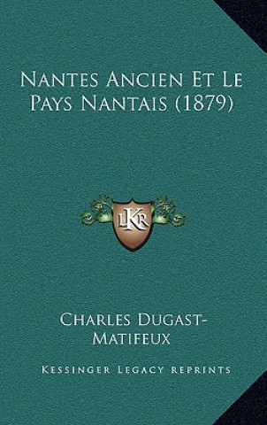 Kniha Nantes Ancien Et Le Pays Nantais (1879) Charles Dugast-Matifeux