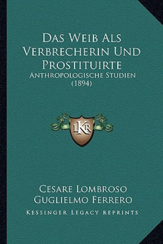 Kniha Das Weib Als Verbrecherin Und Prostituirte: Anthropologische Studien (1894) Cesare Lombroso