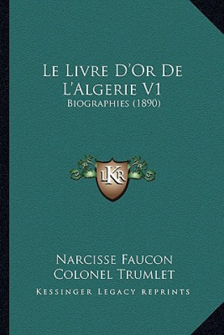 Carte Le Livre D'Or De L'Algerie V1: Biographies (1890) Narcisse Faucon