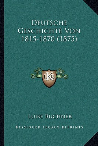 Kniha Deutsche Geschichte Von 1815-1870 (1875) Luise Buchner