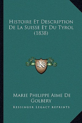 Книга Histoire Et Description de La Suisse Et Du Tyrol (1838) Marie Philippe Aime De Golbery