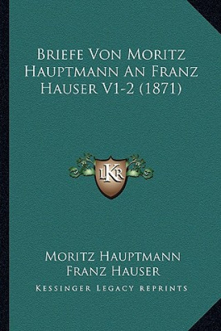 Книга Briefe Von Moritz Hauptmann an Franz Hauser V1-2 (1871) Moritz Hauptmann