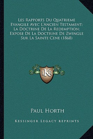 Kniha Les Rapports Du Quatrieme Evangile Avec L'Ancien Testament; La Doctrine de La Redemption; Expose de La Doctrine de Zwingle Sur La Sainte Cene (1868) Paul Horth