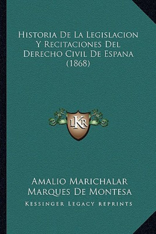 Kniha Historia de La Legislacion y Recitaciones del Derecho Civil de Espana (1868) Amalio Marichalar