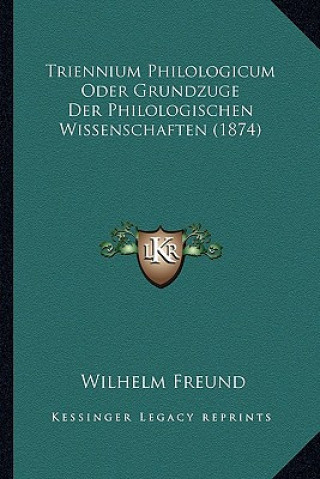 Kniha Triennium Philologicum Oder Grundzuge Der Philologischen Wissenschaften (1874) Wilhelm Freund