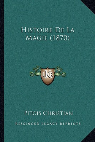 Könyv Histoire de La Magie (1870) Pitois Christian