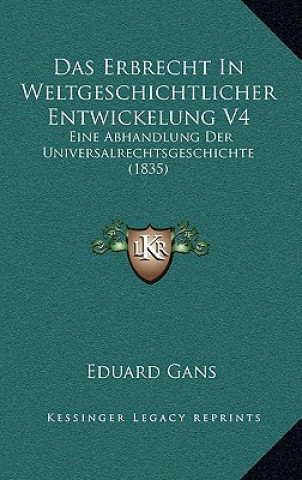 Carte Das Erbrecht In Weltgeschichtlicher Entwickelung V4: Eine Abhandlung Der Universalrechtsgeschichte (1835) Eduard Gans