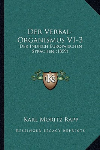 Buch Der Verbal-Organismus V1-3: Der Indisch Europaischen Sprachen (1859) Karl Moritz Rapp