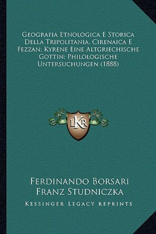 Kniha Geografia Etnologica E Storica Della Tripolitania, Cirenaica E Fezzan; Kyrene Eine Altgriechische Gottin; Philologische Untersuchungen (1888) Ferdinando Borsari