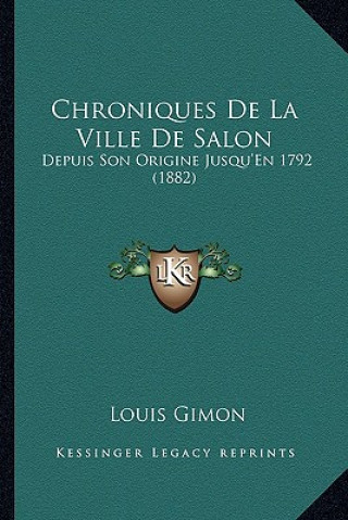 Kniha Chroniques De La Ville De Salon: Depuis Son Origine Jusqu'En 1792 (1882) Louis Gimon